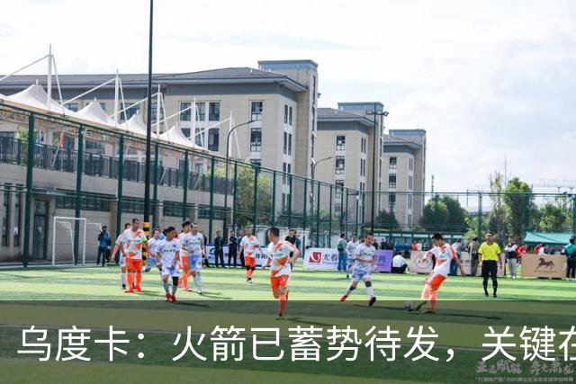 乌度卡：火箭已蓄势待发，关键在于提升收官表现